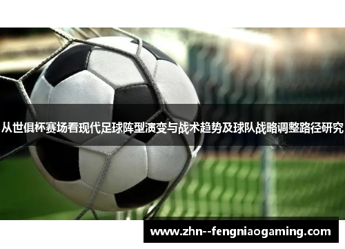 从世俱杯赛场看现代足球阵型演变与战术趋势及球队战略调整路径研究