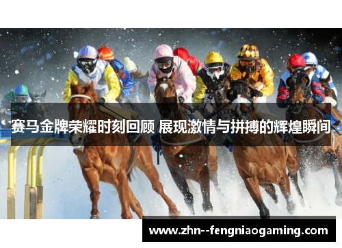 赛马金牌荣耀时刻回顾 展现激情与拼搏的辉煌瞬间