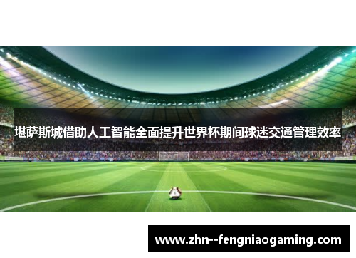 堪萨斯城借助人工智能全面提升世界杯期间球迷交通管理效率