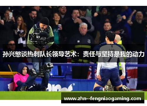 孙兴慜谈热刺队长领导艺术：责任与坚持是我的动力